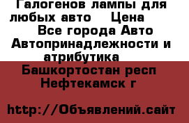 Галогенов лампы для любых авто. › Цена ­ 3 000 - Все города Авто » Автопринадлежности и атрибутика   . Башкортостан респ.,Нефтекамск г.